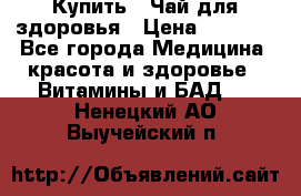 Купить : Чай для здоровья › Цена ­ 1 332 - Все города Медицина, красота и здоровье » Витамины и БАД   . Ненецкий АО,Выучейский п.